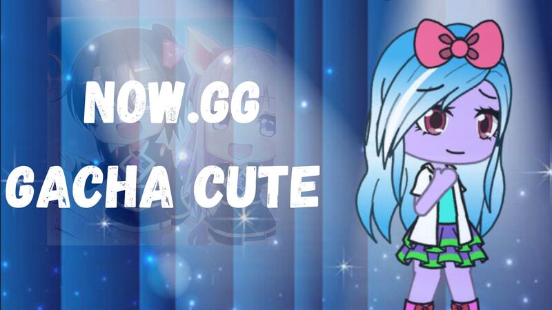 gacha cute now,gg
